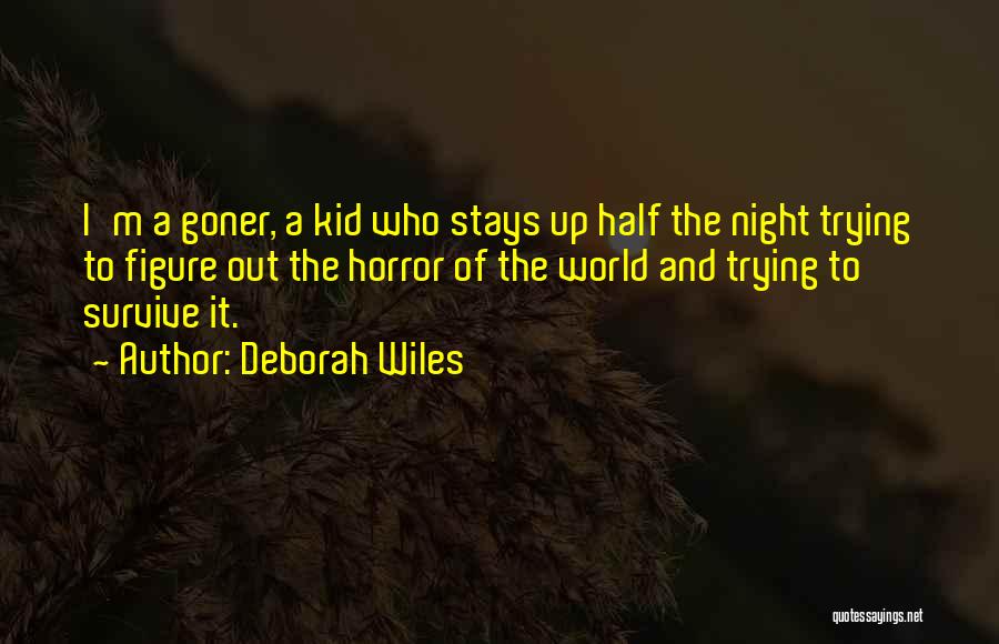 Deborah Wiles Quotes: I'm A Goner, A Kid Who Stays Up Half The Night Trying To Figure Out The Horror Of The World