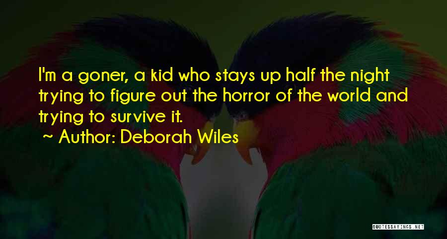 Deborah Wiles Quotes: I'm A Goner, A Kid Who Stays Up Half The Night Trying To Figure Out The Horror Of The World