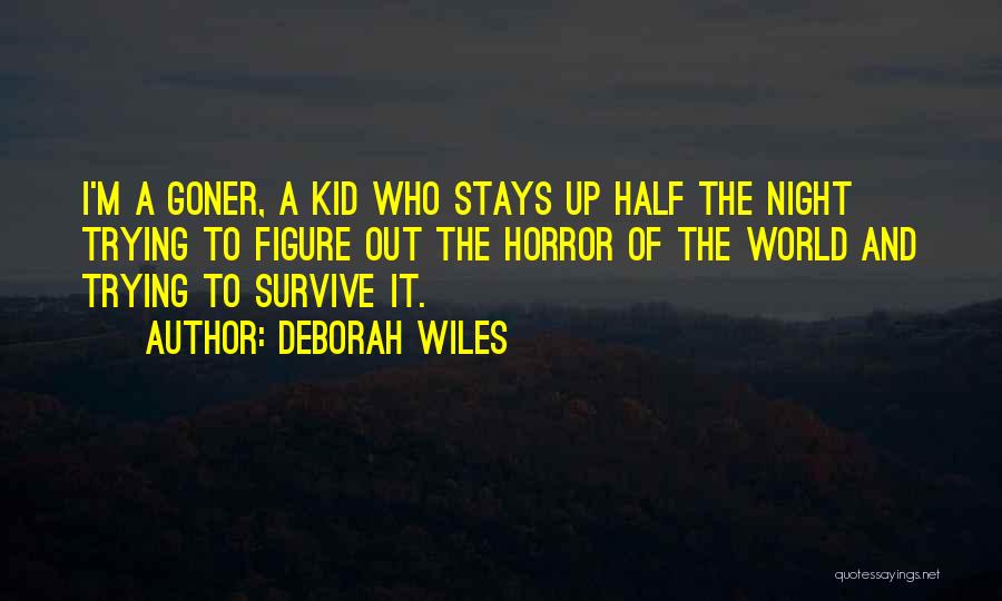 Deborah Wiles Quotes: I'm A Goner, A Kid Who Stays Up Half The Night Trying To Figure Out The Horror Of The World