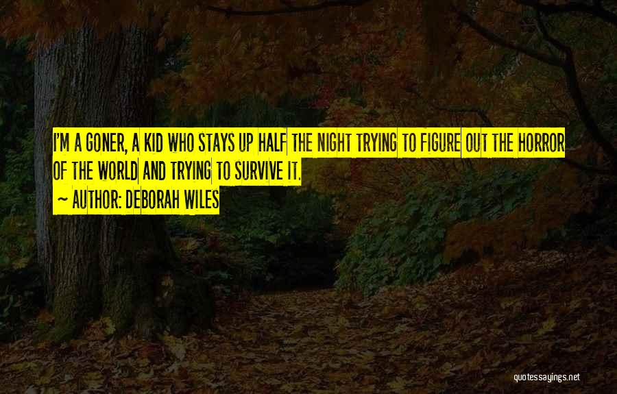 Deborah Wiles Quotes: I'm A Goner, A Kid Who Stays Up Half The Night Trying To Figure Out The Horror Of The World