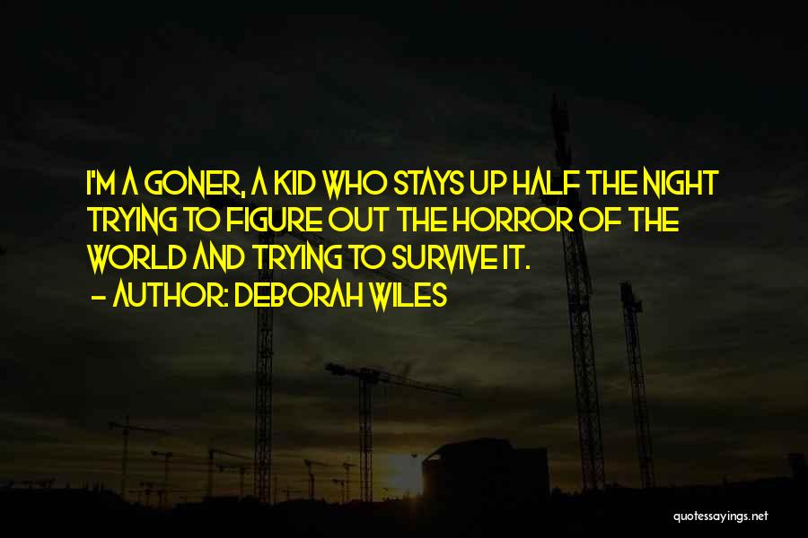 Deborah Wiles Quotes: I'm A Goner, A Kid Who Stays Up Half The Night Trying To Figure Out The Horror Of The World