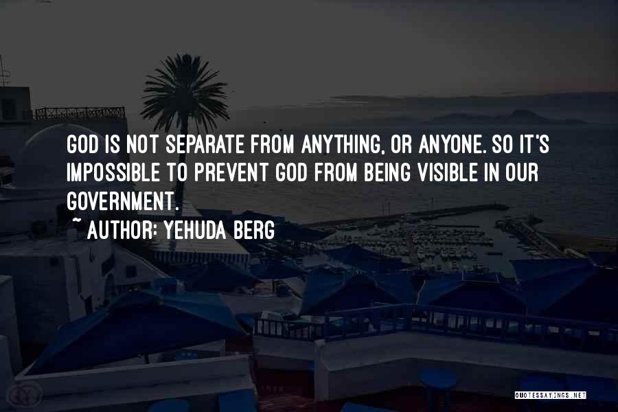 Yehuda Berg Quotes: God Is Not Separate From Anything, Or Anyone. So It's Impossible To Prevent God From Being Visible In Our Government.