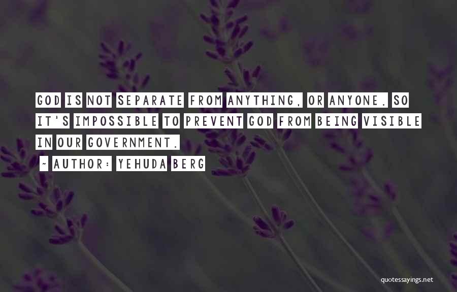 Yehuda Berg Quotes: God Is Not Separate From Anything, Or Anyone. So It's Impossible To Prevent God From Being Visible In Our Government.