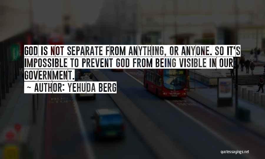 Yehuda Berg Quotes: God Is Not Separate From Anything, Or Anyone. So It's Impossible To Prevent God From Being Visible In Our Government.