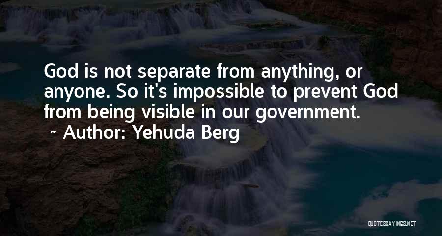 Yehuda Berg Quotes: God Is Not Separate From Anything, Or Anyone. So It's Impossible To Prevent God From Being Visible In Our Government.