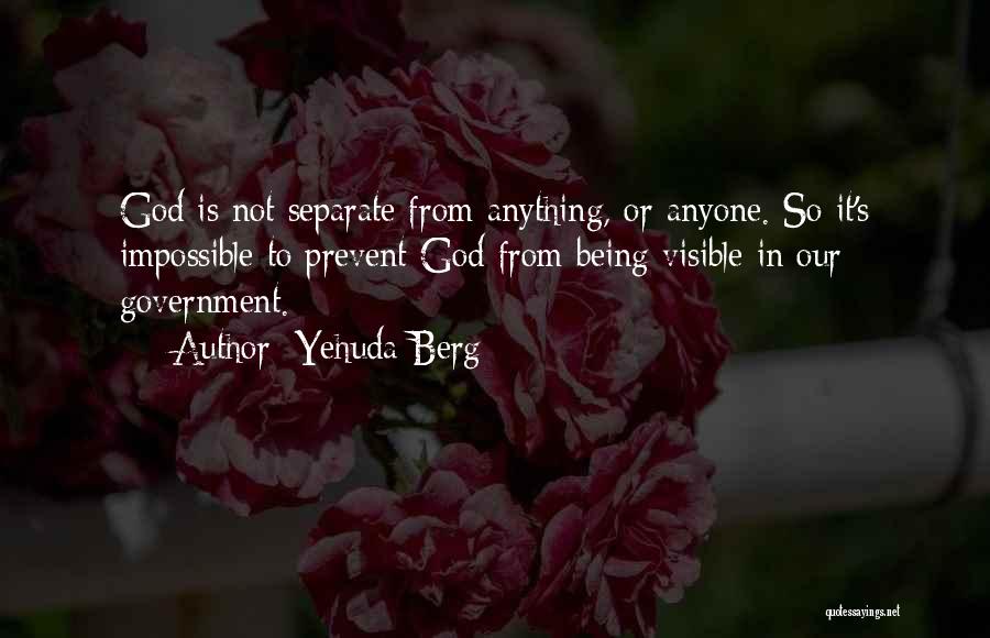 Yehuda Berg Quotes: God Is Not Separate From Anything, Or Anyone. So It's Impossible To Prevent God From Being Visible In Our Government.