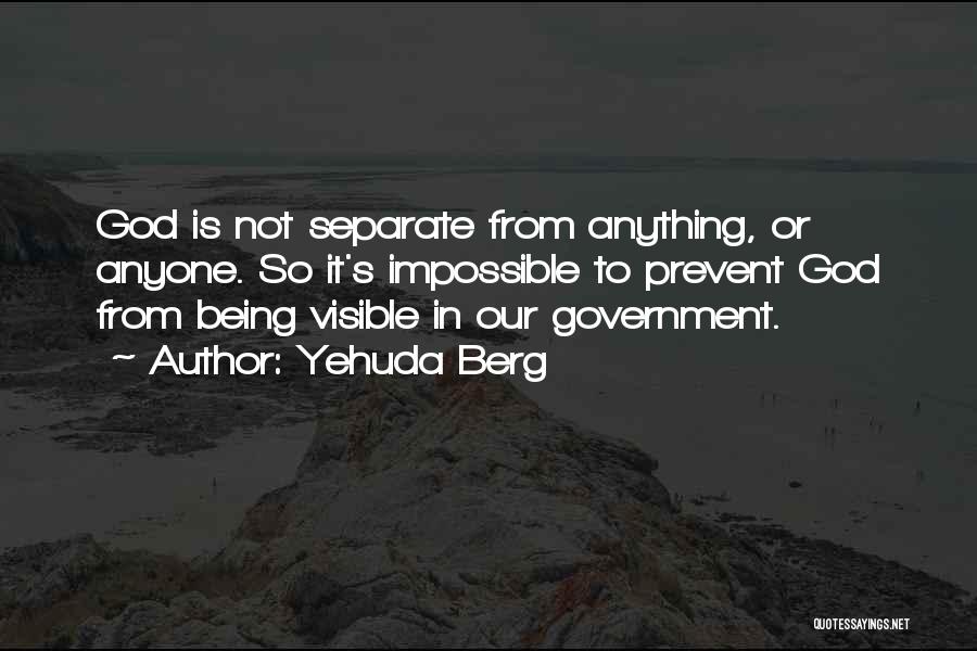 Yehuda Berg Quotes: God Is Not Separate From Anything, Or Anyone. So It's Impossible To Prevent God From Being Visible In Our Government.