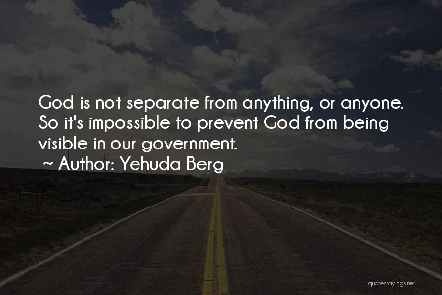 Yehuda Berg Quotes: God Is Not Separate From Anything, Or Anyone. So It's Impossible To Prevent God From Being Visible In Our Government.