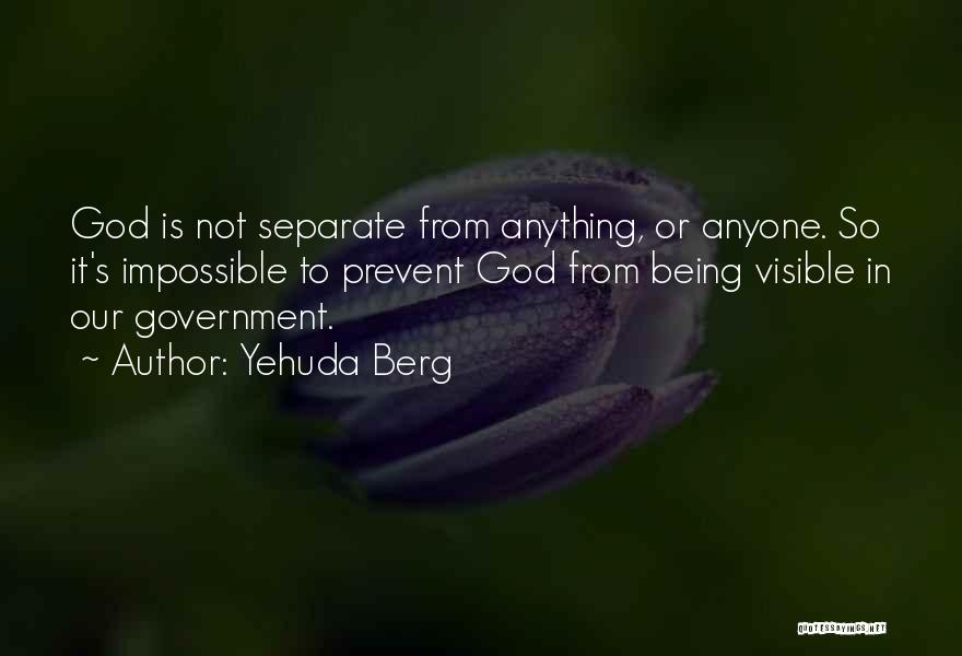 Yehuda Berg Quotes: God Is Not Separate From Anything, Or Anyone. So It's Impossible To Prevent God From Being Visible In Our Government.