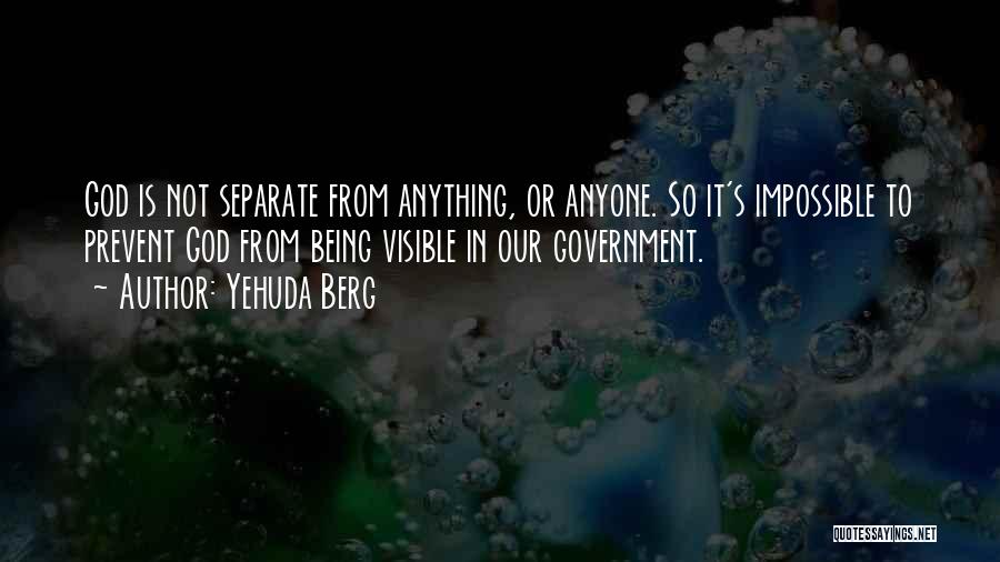 Yehuda Berg Quotes: God Is Not Separate From Anything, Or Anyone. So It's Impossible To Prevent God From Being Visible In Our Government.