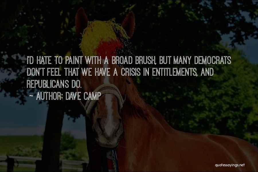 Dave Camp Quotes: I'd Hate To Paint With A Broad Brush, But Many Democrats Don't Feel That We Have A Crisis In Entitlements,
