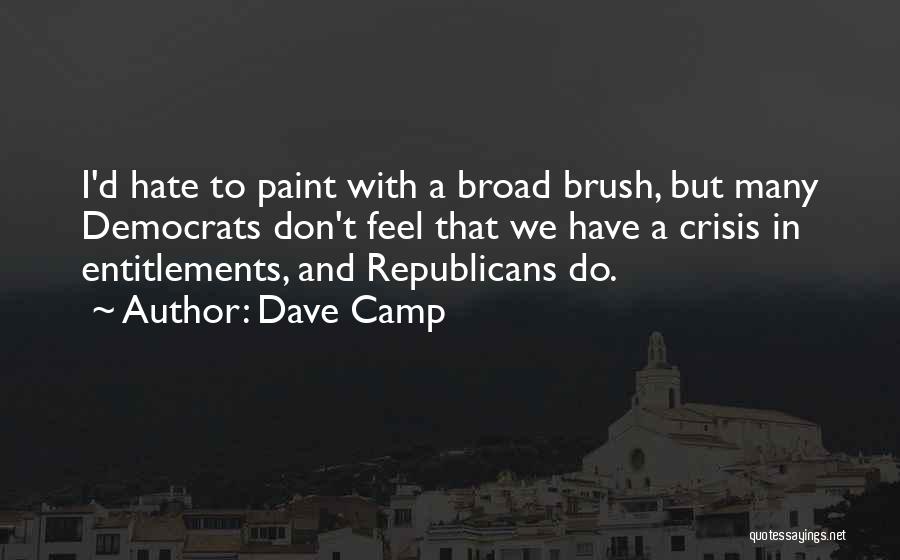 Dave Camp Quotes: I'd Hate To Paint With A Broad Brush, But Many Democrats Don't Feel That We Have A Crisis In Entitlements,