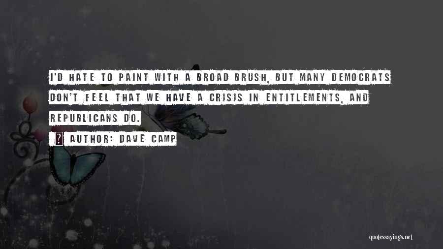 Dave Camp Quotes: I'd Hate To Paint With A Broad Brush, But Many Democrats Don't Feel That We Have A Crisis In Entitlements,