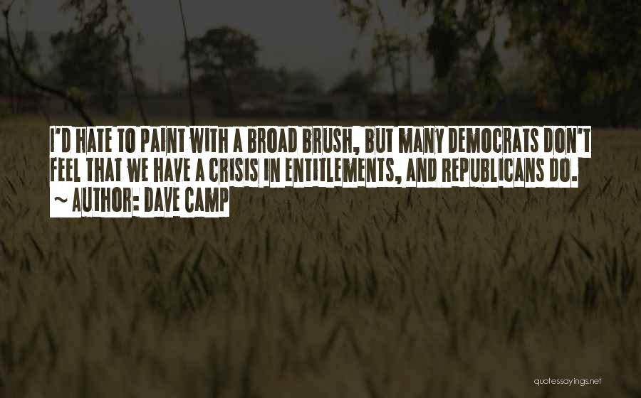 Dave Camp Quotes: I'd Hate To Paint With A Broad Brush, But Many Democrats Don't Feel That We Have A Crisis In Entitlements,