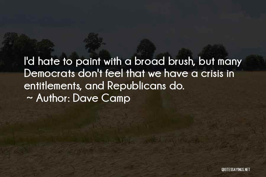 Dave Camp Quotes: I'd Hate To Paint With A Broad Brush, But Many Democrats Don't Feel That We Have A Crisis In Entitlements,