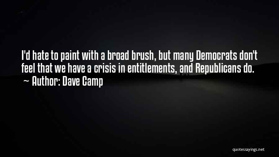 Dave Camp Quotes: I'd Hate To Paint With A Broad Brush, But Many Democrats Don't Feel That We Have A Crisis In Entitlements,