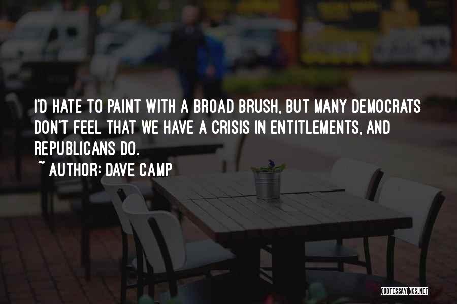 Dave Camp Quotes: I'd Hate To Paint With A Broad Brush, But Many Democrats Don't Feel That We Have A Crisis In Entitlements,