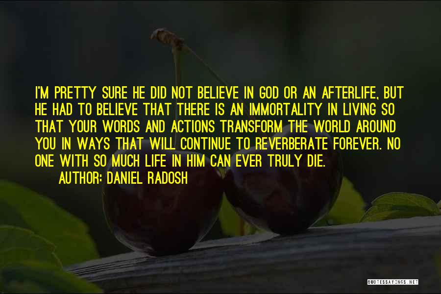 Daniel Radosh Quotes: I'm Pretty Sure He Did Not Believe In God Or An Afterlife, But He Had To Believe That There Is