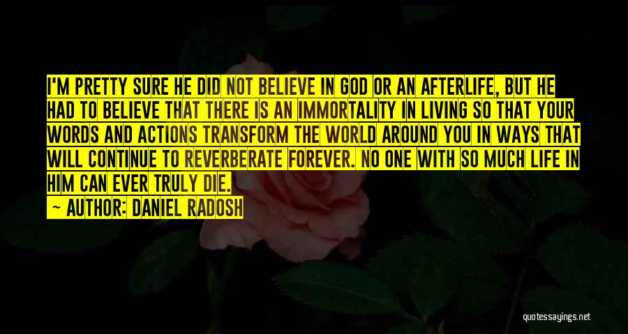 Daniel Radosh Quotes: I'm Pretty Sure He Did Not Believe In God Or An Afterlife, But He Had To Believe That There Is