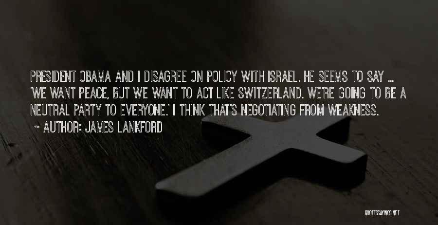 James Lankford Quotes: President Obama And I Disagree On Policy With Israel. He Seems To Say ... 'we Want Peace, But We Want