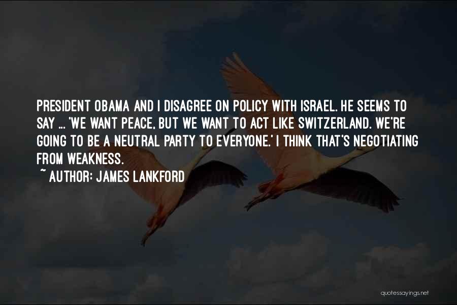 James Lankford Quotes: President Obama And I Disagree On Policy With Israel. He Seems To Say ... 'we Want Peace, But We Want