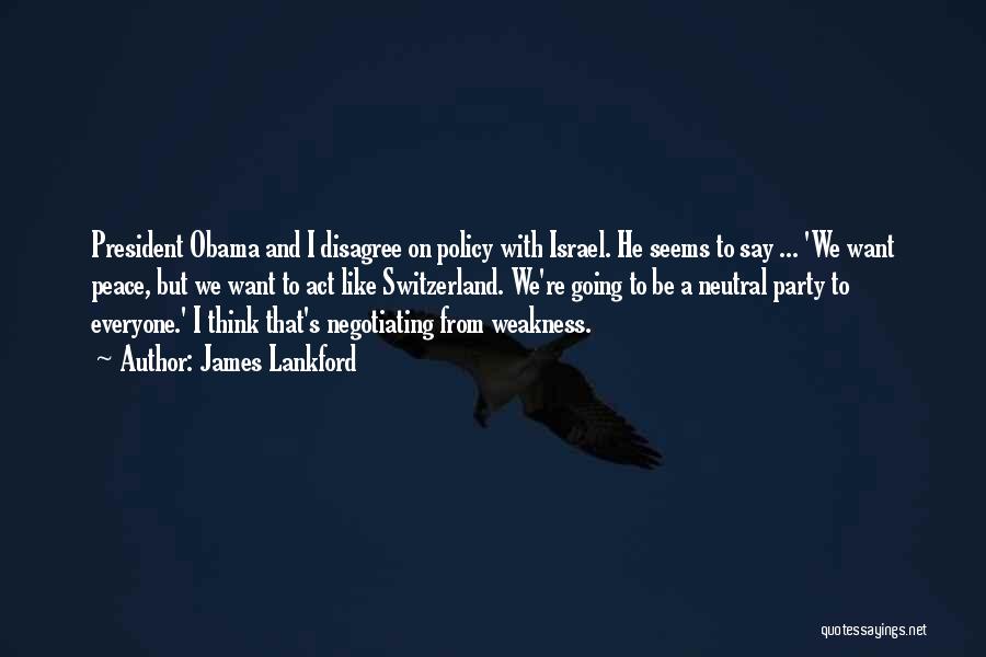 James Lankford Quotes: President Obama And I Disagree On Policy With Israel. He Seems To Say ... 'we Want Peace, But We Want