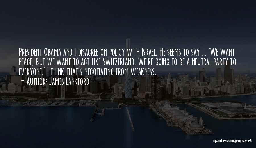 James Lankford Quotes: President Obama And I Disagree On Policy With Israel. He Seems To Say ... 'we Want Peace, But We Want