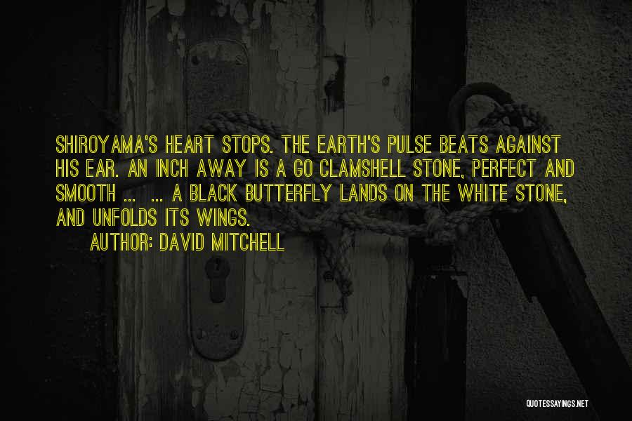 David Mitchell Quotes: Shiroyama's Heart Stops. The Earth's Pulse Beats Against His Ear. An Inch Away Is A Go Clamshell Stone, Perfect And