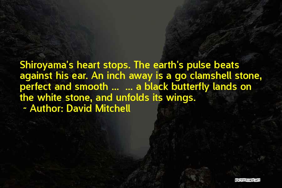 David Mitchell Quotes: Shiroyama's Heart Stops. The Earth's Pulse Beats Against His Ear. An Inch Away Is A Go Clamshell Stone, Perfect And