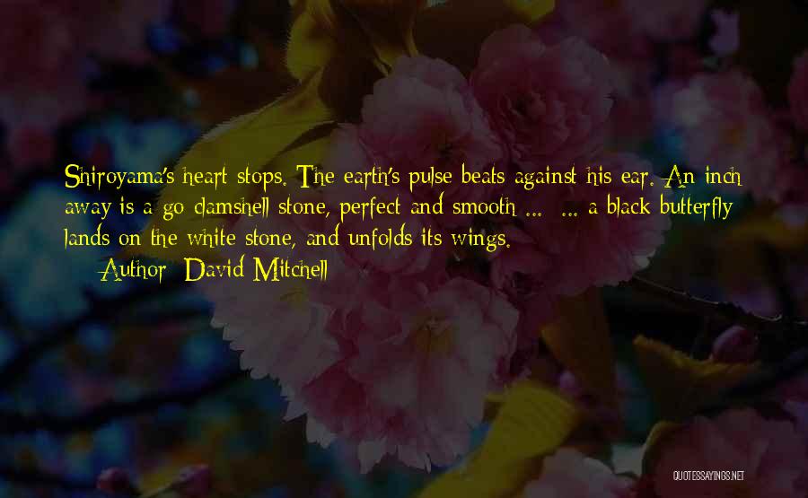 David Mitchell Quotes: Shiroyama's Heart Stops. The Earth's Pulse Beats Against His Ear. An Inch Away Is A Go Clamshell Stone, Perfect And