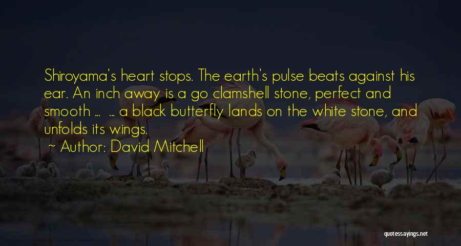 David Mitchell Quotes: Shiroyama's Heart Stops. The Earth's Pulse Beats Against His Ear. An Inch Away Is A Go Clamshell Stone, Perfect And