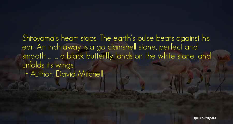 David Mitchell Quotes: Shiroyama's Heart Stops. The Earth's Pulse Beats Against His Ear. An Inch Away Is A Go Clamshell Stone, Perfect And