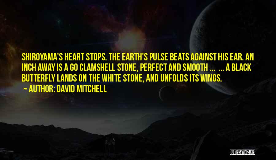 David Mitchell Quotes: Shiroyama's Heart Stops. The Earth's Pulse Beats Against His Ear. An Inch Away Is A Go Clamshell Stone, Perfect And