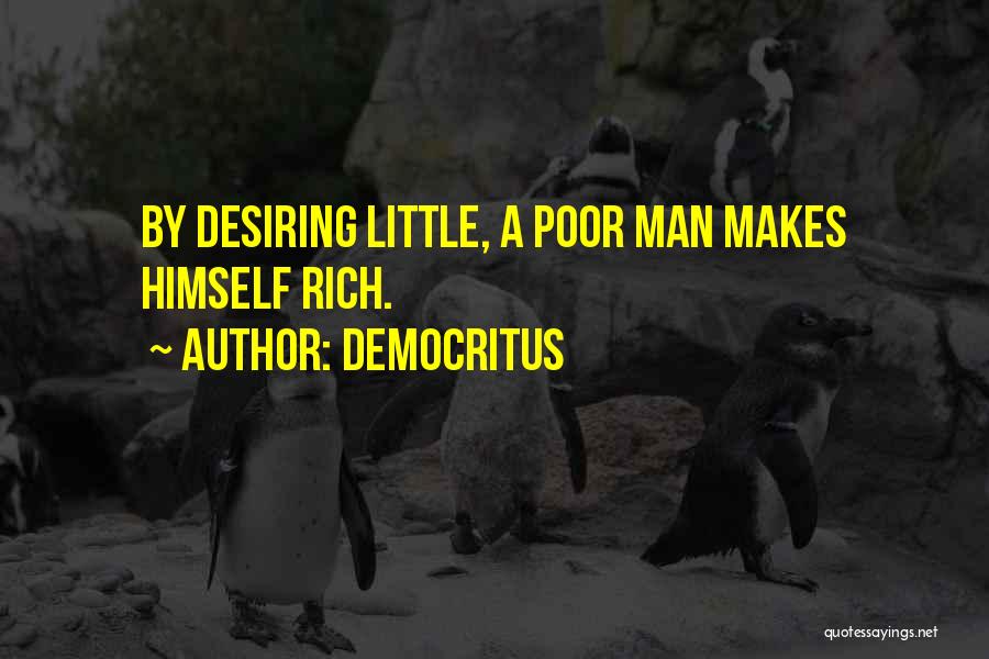Democritus Quotes: By Desiring Little, A Poor Man Makes Himself Rich.
