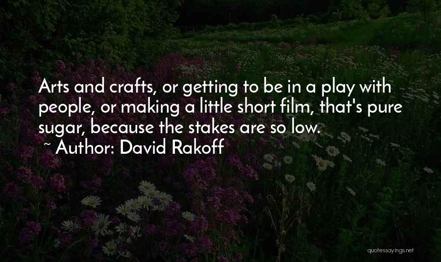 David Rakoff Quotes: Arts And Crafts, Or Getting To Be In A Play With People, Or Making A Little Short Film, That's Pure