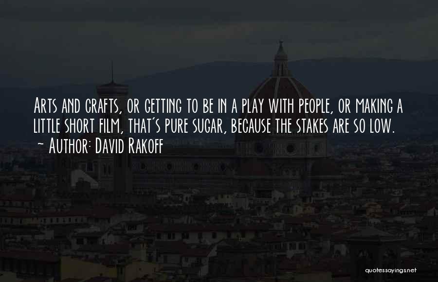 David Rakoff Quotes: Arts And Crafts, Or Getting To Be In A Play With People, Or Making A Little Short Film, That's Pure