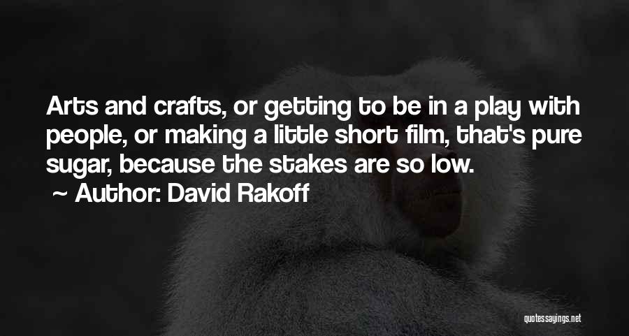 David Rakoff Quotes: Arts And Crafts, Or Getting To Be In A Play With People, Or Making A Little Short Film, That's Pure