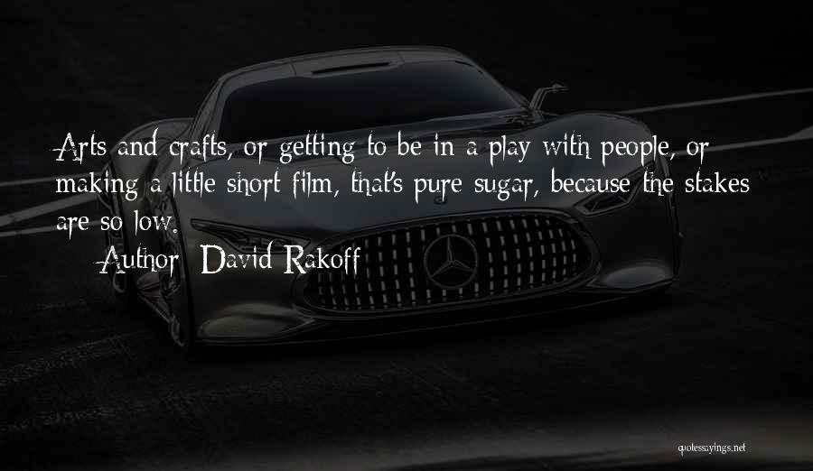 David Rakoff Quotes: Arts And Crafts, Or Getting To Be In A Play With People, Or Making A Little Short Film, That's Pure