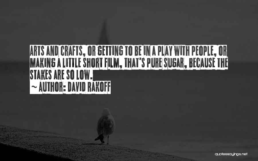 David Rakoff Quotes: Arts And Crafts, Or Getting To Be In A Play With People, Or Making A Little Short Film, That's Pure