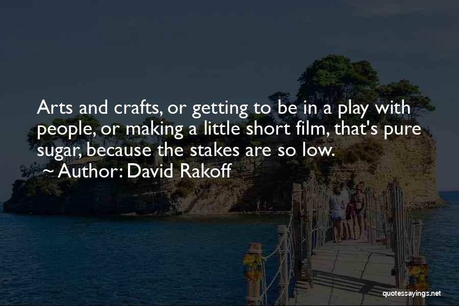 David Rakoff Quotes: Arts And Crafts, Or Getting To Be In A Play With People, Or Making A Little Short Film, That's Pure