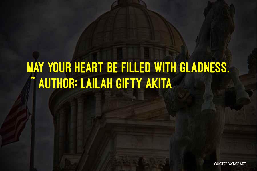 Lailah Gifty Akita Quotes: May Your Heart Be Filled With Gladness.