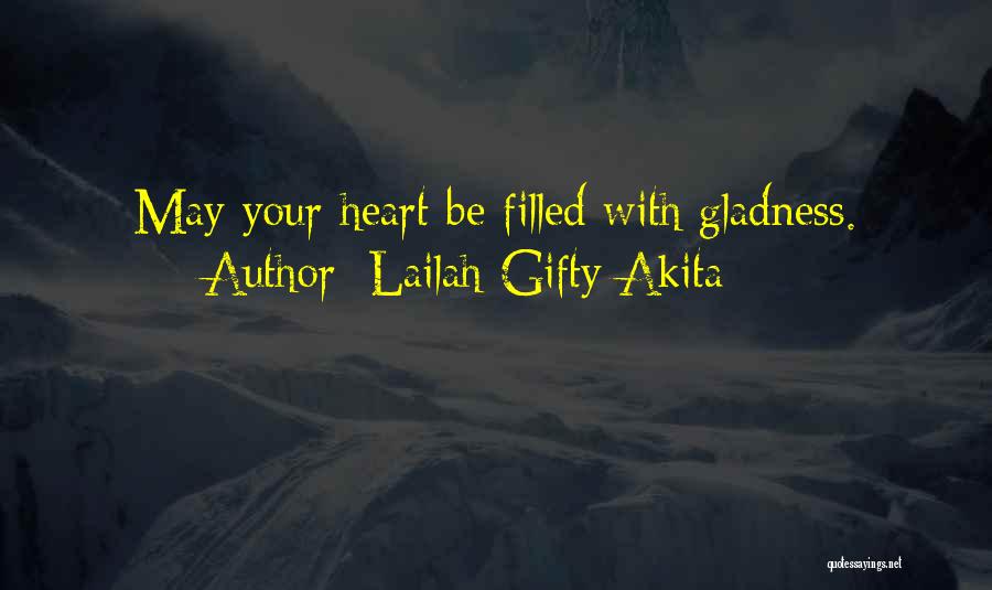 Lailah Gifty Akita Quotes: May Your Heart Be Filled With Gladness.