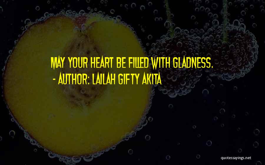 Lailah Gifty Akita Quotes: May Your Heart Be Filled With Gladness.