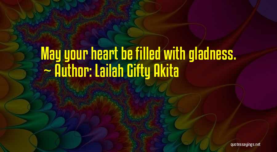 Lailah Gifty Akita Quotes: May Your Heart Be Filled With Gladness.
