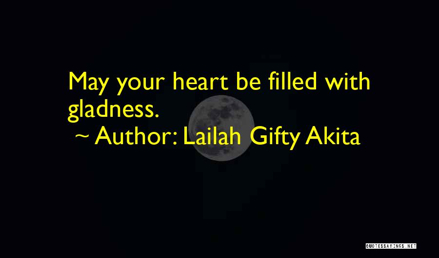 Lailah Gifty Akita Quotes: May Your Heart Be Filled With Gladness.