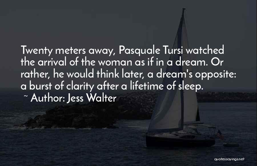 Jess Walter Quotes: Twenty Meters Away, Pasquale Tursi Watched The Arrival Of The Woman As If In A Dream. Or Rather, He Would