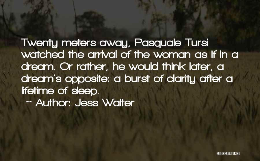 Jess Walter Quotes: Twenty Meters Away, Pasquale Tursi Watched The Arrival Of The Woman As If In A Dream. Or Rather, He Would