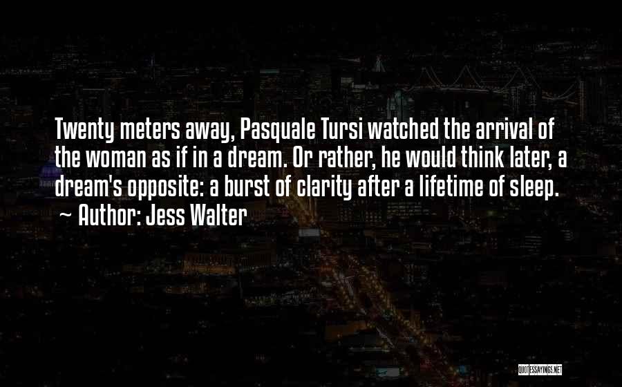 Jess Walter Quotes: Twenty Meters Away, Pasquale Tursi Watched The Arrival Of The Woman As If In A Dream. Or Rather, He Would