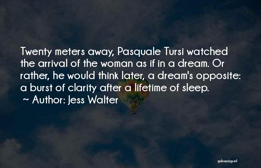 Jess Walter Quotes: Twenty Meters Away, Pasquale Tursi Watched The Arrival Of The Woman As If In A Dream. Or Rather, He Would