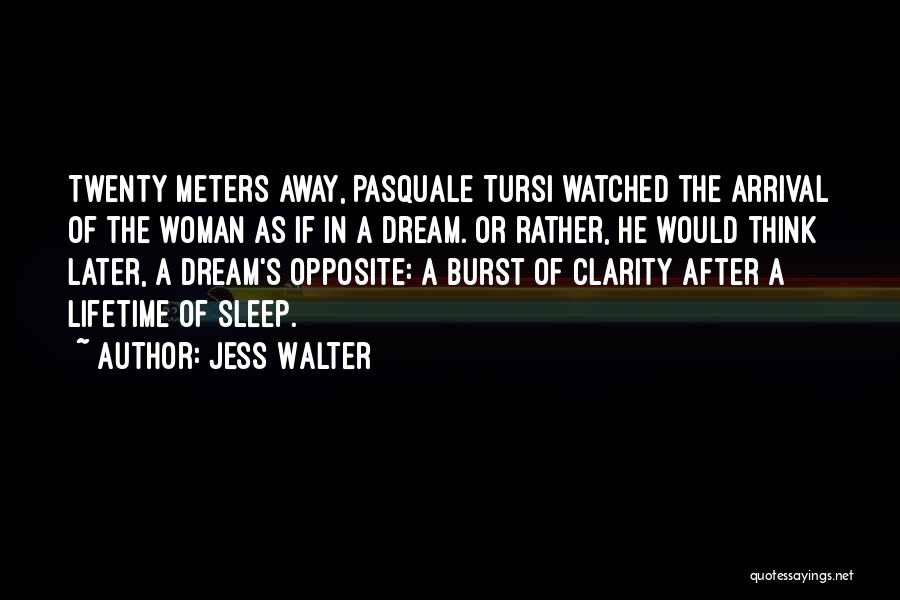 Jess Walter Quotes: Twenty Meters Away, Pasquale Tursi Watched The Arrival Of The Woman As If In A Dream. Or Rather, He Would